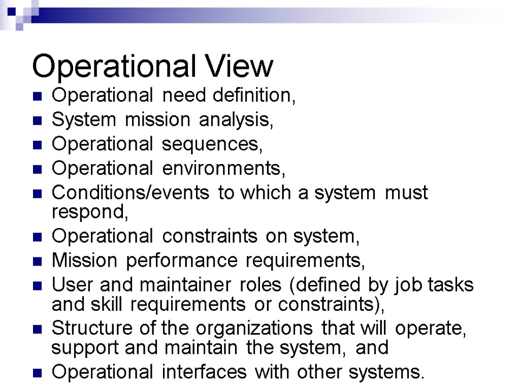 Operational View Operational need definition, System mission analysis, Operational sequences, Operational environments, Conditions/events to